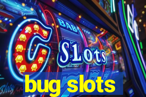 bug slots